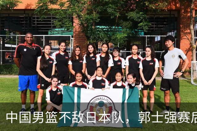 中国男篮不敌日本队，郭士强赛后发声